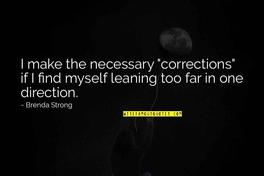 Be Strong Myself Quotes By Brenda Strong: I make the necessary "corrections" if I find