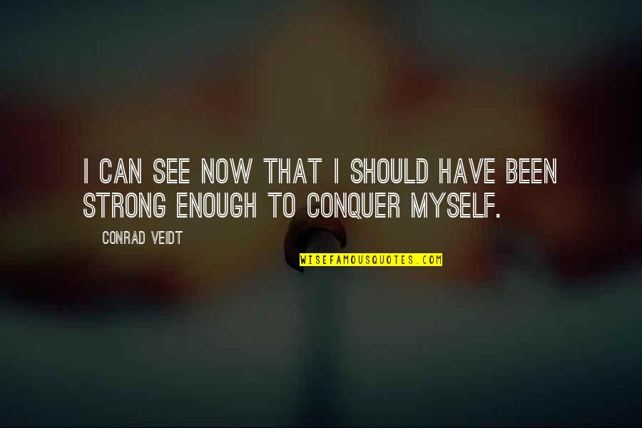 Be Strong Myself Quotes By Conrad Veidt: I can see now that I should have