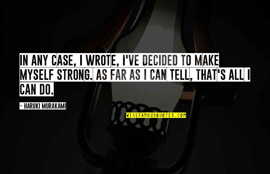 Be Strong Myself Quotes By Haruki Murakami: In any case, I wrote, I've decided to