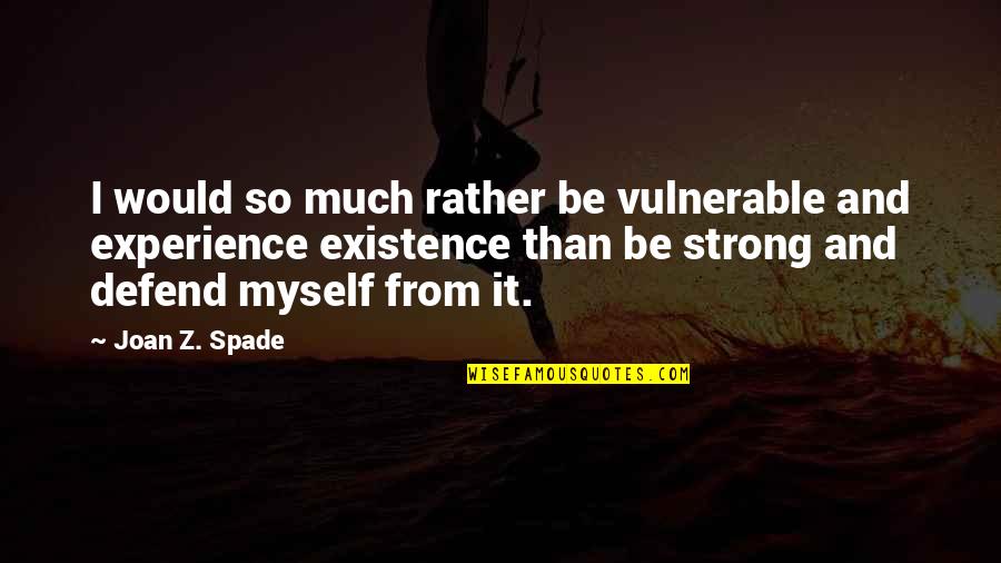 Be Strong Myself Quotes By Joan Z. Spade: I would so much rather be vulnerable and