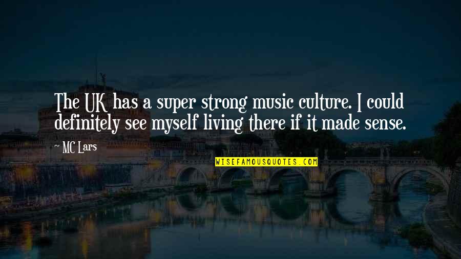 Be Strong Myself Quotes By MC Lars: The UK has a super strong music culture.