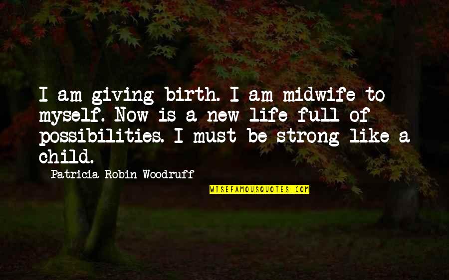 Be Strong Myself Quotes By Patricia Robin Woodruff: I am giving birth. I am midwife to