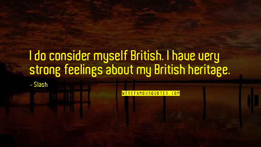 Be Strong Myself Quotes By Slash: I do consider myself British. I have very