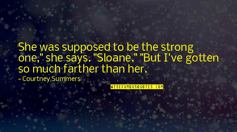Be Strong Quotes By Courtney Summers: She was supposed to be the strong one," Be Strong Quotes By Courtney Summers: She was supposed to be the strong one,"
