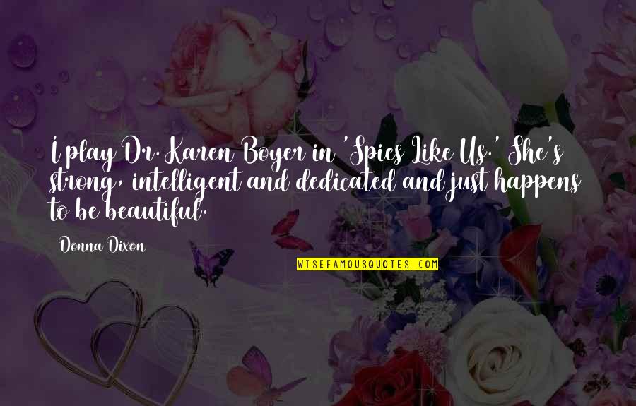 Be Strong Quotes By Donna Dixon: I play Dr. Karen Boyer in 'Spies Like Be Strong Quotes By Donna Dixon: I play Dr. Karen Boyer in 'Spies Like