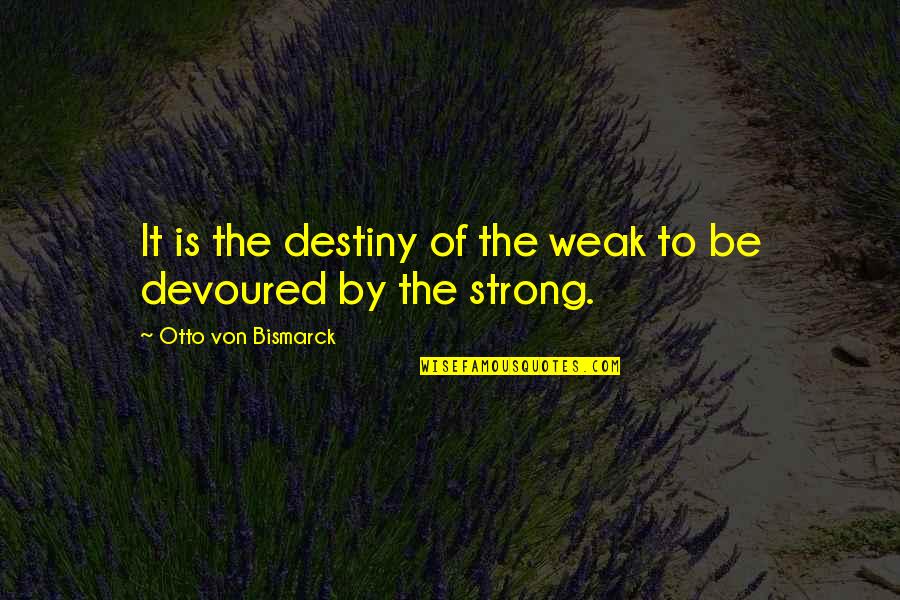 Be Strong Quotes By Otto Von Bismarck: It is the destiny of the weak to Be Strong Quotes By Otto Von Bismarck: It is the destiny of the weak to