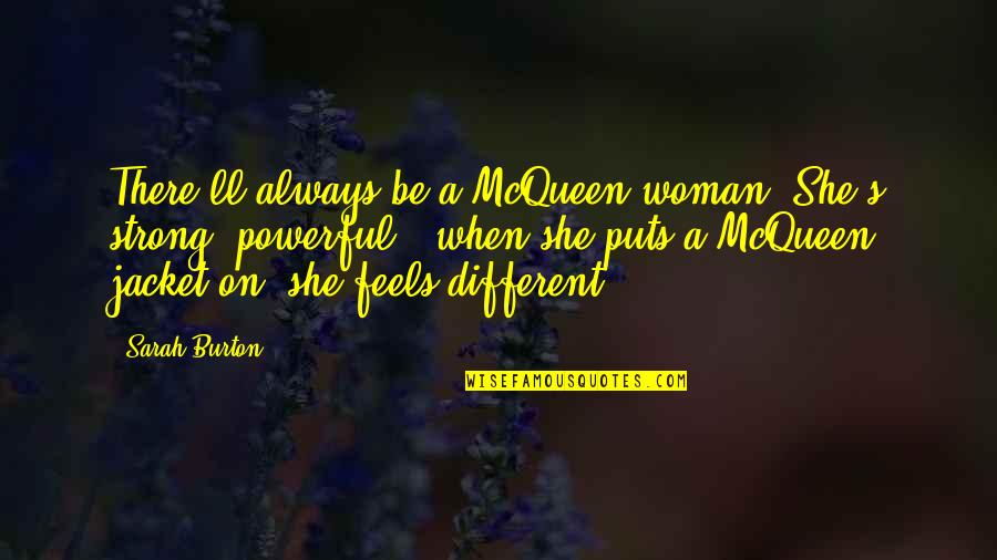 Be Strong Quotes By Sarah Burton: There'll always be a McQueen woman. She's strong, Be Strong Quotes By Sarah Burton: There'll always be a McQueen woman. She's strong,