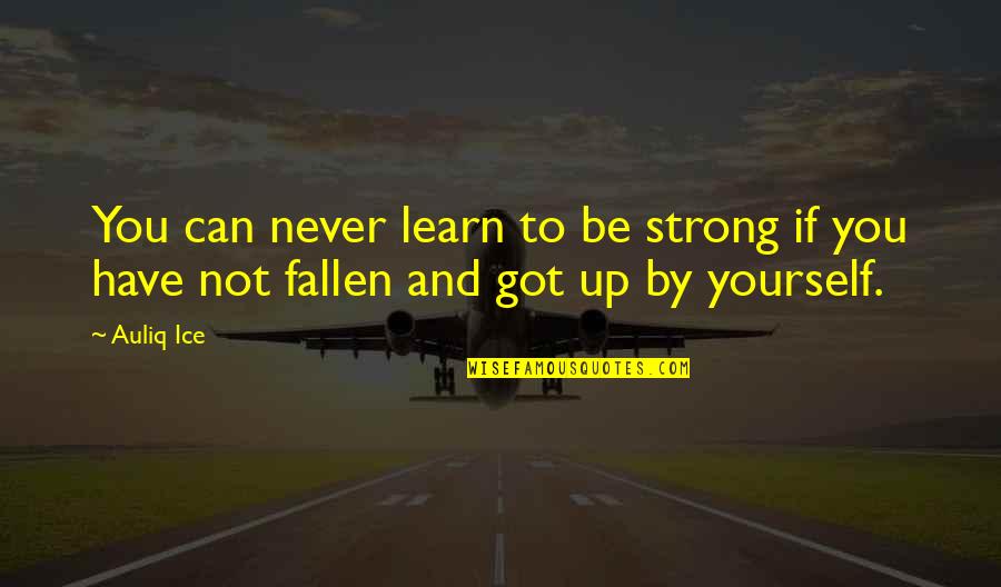Be Strong Quotes Quotes By Auliq Ice: You can never learn to be strong if