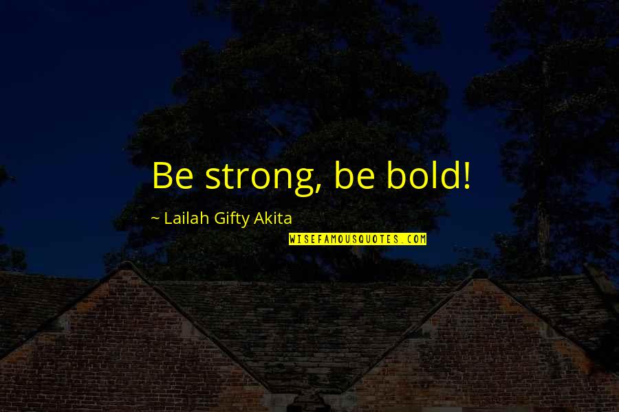 Be Strong Quotes Quotes By Lailah Gifty Akita: Be strong, be bold!