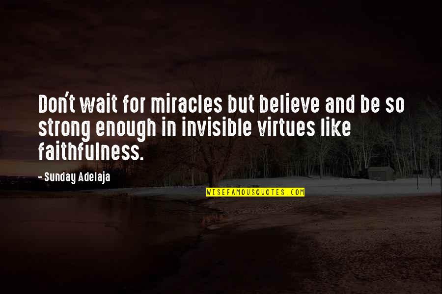 Be Strong Quotes Quotes By Sunday Adelaja: Don't wait for miracles but believe and be