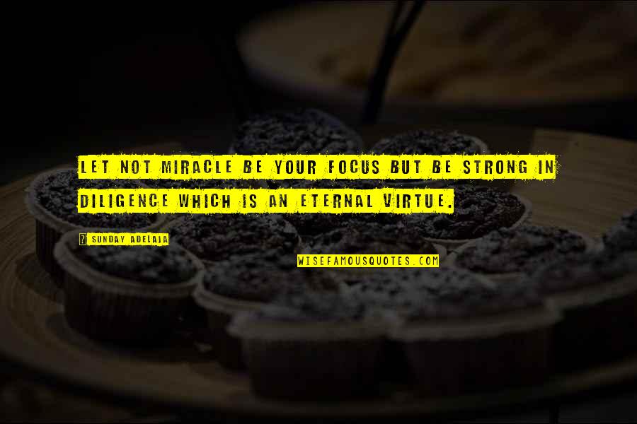 Be Strong Quotes Quotes By Sunday Adelaja: Let not miracle be your focus but be