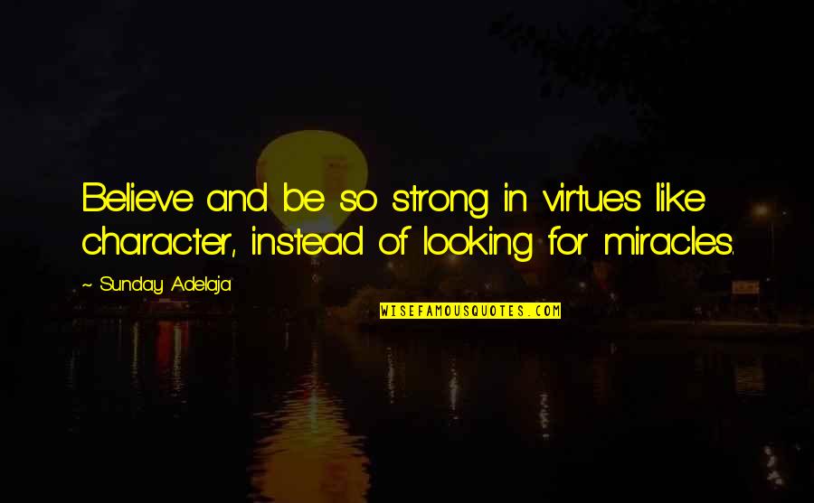 Be Strong Quotes Quotes By Sunday Adelaja: Believe and be so strong in virtues like