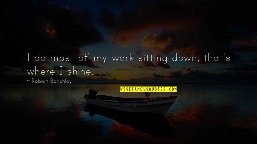 Be Strong Through Hard Times Quotes By Robert Benchley: I do most of my work sitting down;