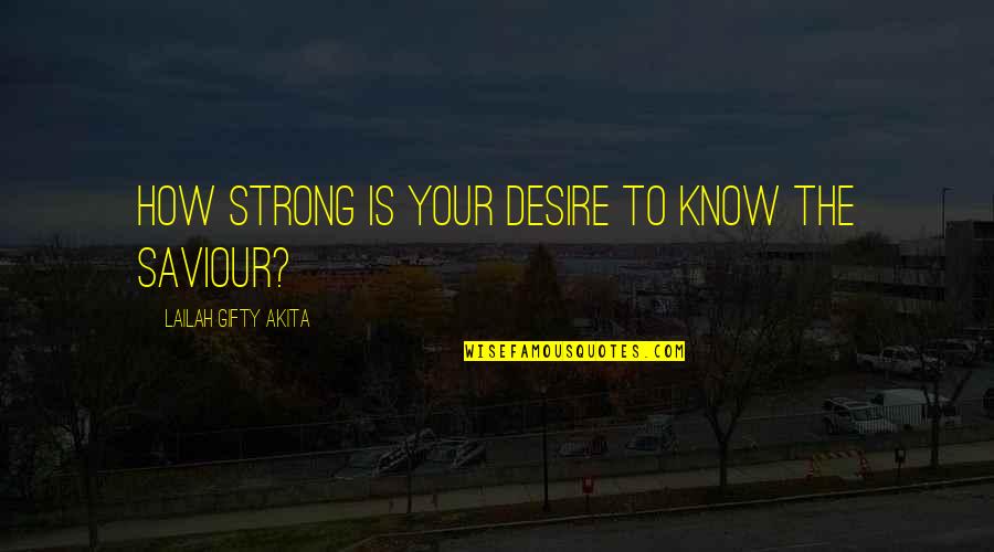 Be Strong With God Quotes By Lailah Gifty Akita: How strong is your desire to know the