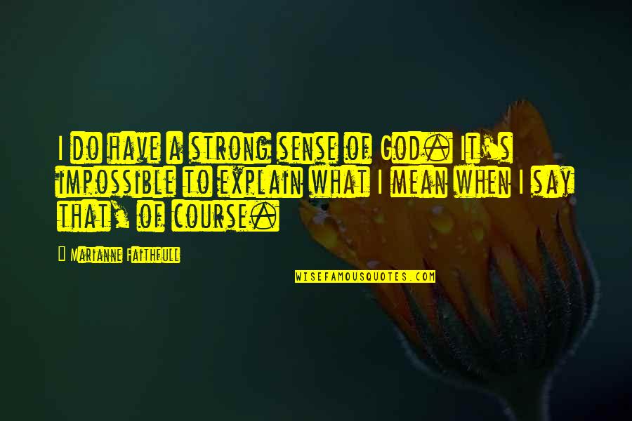 Be Strong With God Quotes By Marianne Faithfull: I do have a strong sense of God.