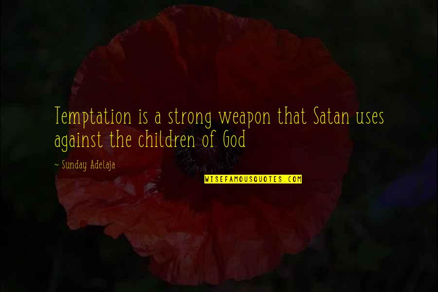 Be Strong With God Quotes By Sunday Adelaja: Temptation is a strong weapon that Satan uses
