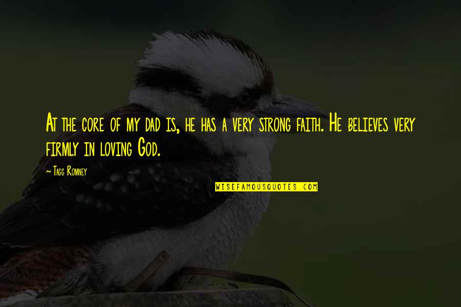 Be Strong With God Quotes By Tagg Romney: At the core of my dad is, he