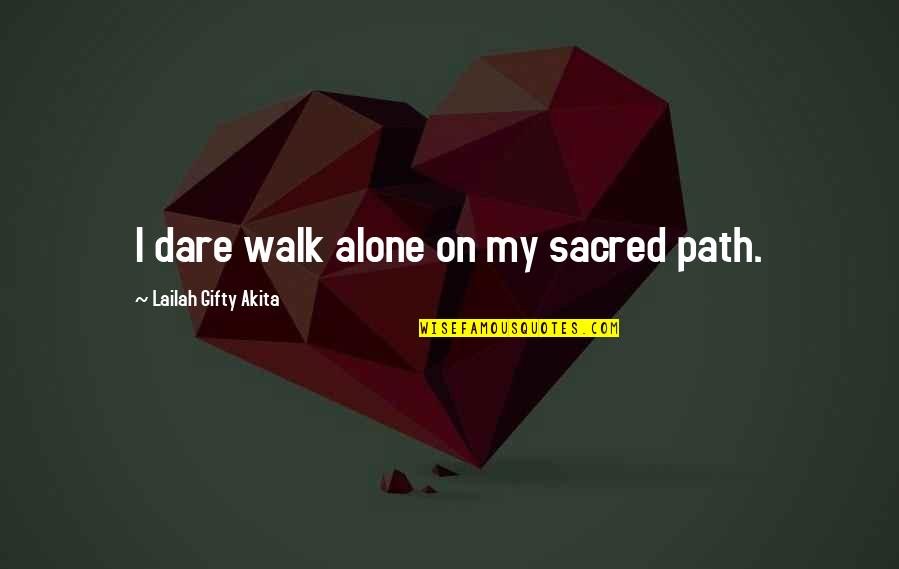 Be Strong You Are Not Alone Quotes By Lailah Gifty Akita: I dare walk alone on my sacred path.