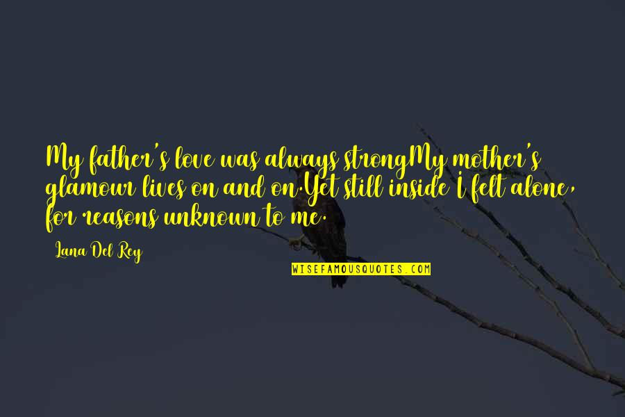 Be Strong You Are Not Alone Quotes By Lana Del Rey: My father's love was always strongMy mother's glamour