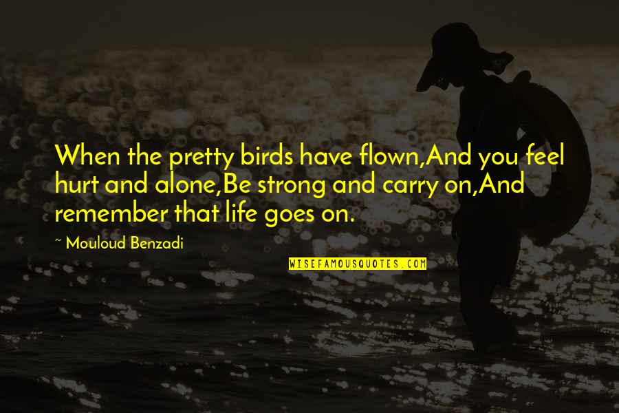 Be Strong You Are Not Alone Quotes By Mouloud Benzadi: When the pretty birds have flown,And you feel