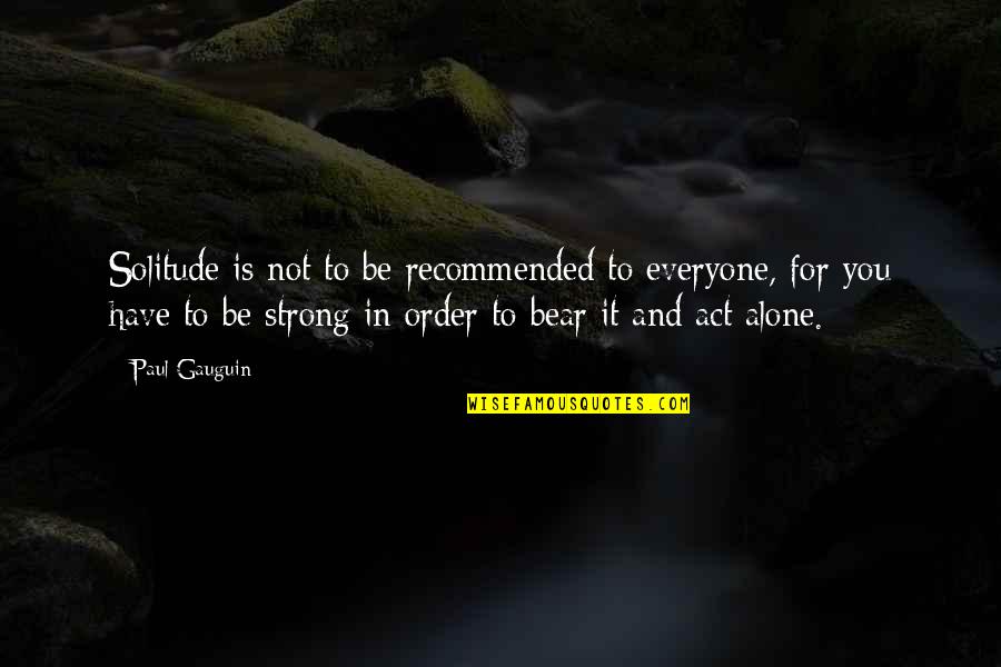 Be Strong You Are Not Alone Quotes By Paul Gauguin: Solitude is not to be recommended to everyone,