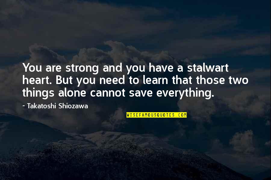 Be Strong You Are Not Alone Quotes By Takatoshi Shiozawa: You are strong and you have a stalwart