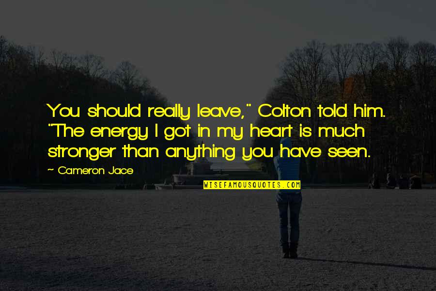 Be Strong You Got This Quotes By Cameron Jace: You should really leave," Colton told him. "The