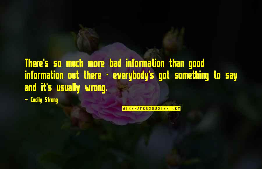 Be Strong You Got This Quotes By Cecily Strong: There's so much more bad information than good