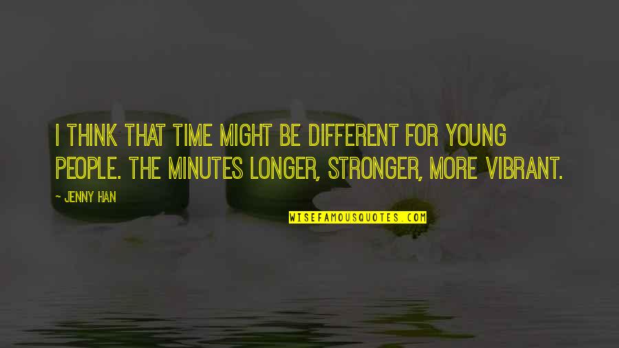 Be Stronger Quotes By Jenny Han: I think that time might be different for Be Stronger Quotes By Jenny Han: I think that time might be different for