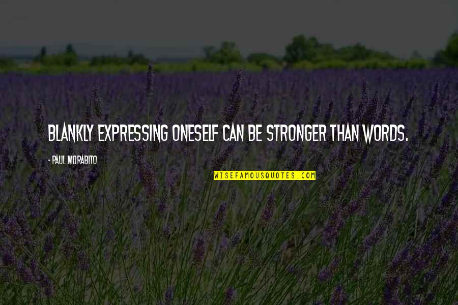 Be Stronger Quotes By Paul Morabito: Blankly expressing oneself can be stronger than words. Be Stronger Quotes By Paul Morabito: Blankly expressing oneself can be stronger than words.