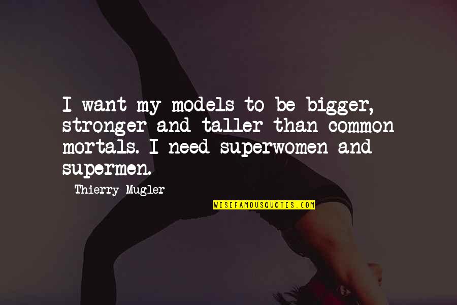 Be Stronger Quotes By Thierry Mugler: I want my models to be bigger, stronger Be Stronger Quotes By Thierry Mugler: I want my models to be bigger, stronger