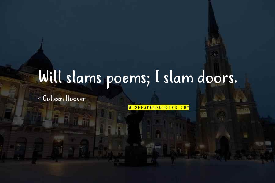 Be Sure To Taste Your Words Quote Quotes By Colleen Hoover: Will slams poems; I slam doors.