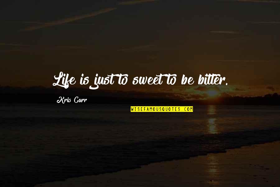 Be Sweet Quotes By Kris Carr: Life is just to sweet to be bitter. Be Sweet Quotes By Kris Carr: Life is just to sweet to be bitter.