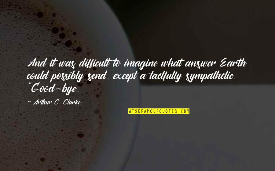 Be Sympathetic Quotes By Arthur C. Clarke: And it was difficult to imagine what answer