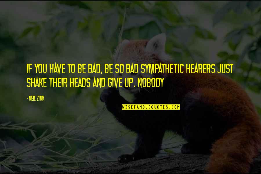 Be Sympathetic Quotes By Nell Zink: If you have to be bad, be so