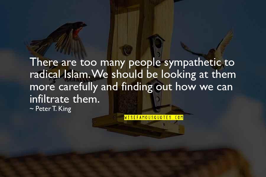 Be Sympathetic Quotes By Peter T. King: There are too many people sympathetic to radical