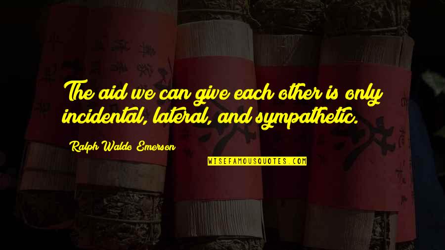Be Sympathetic Quotes By Ralph Waldo Emerson: The aid we can give each other is