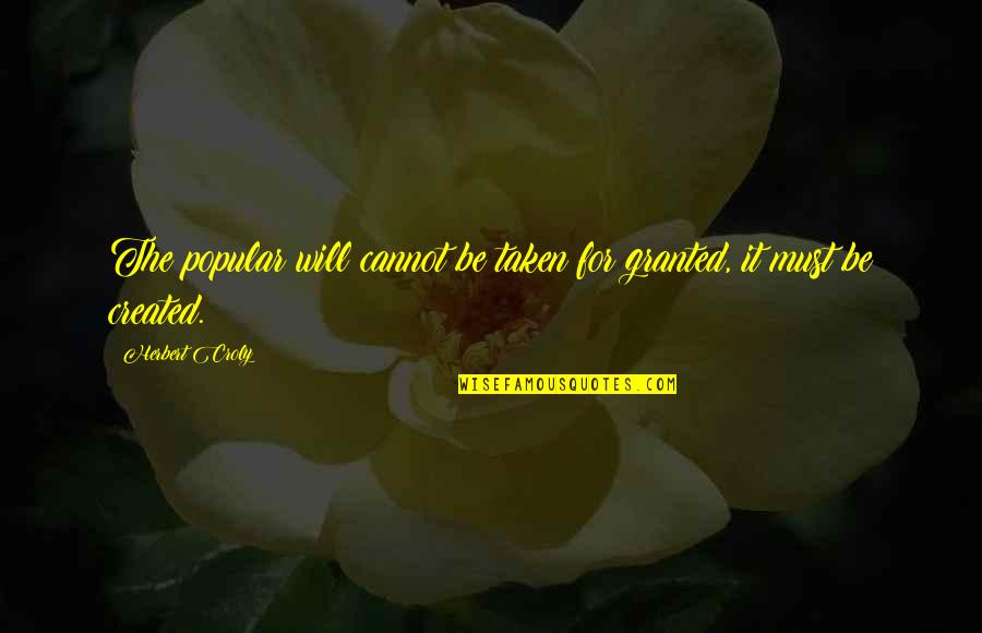 Be Taken For Granted Quotes By Herbert Croly: The popular will cannot be taken for granted,