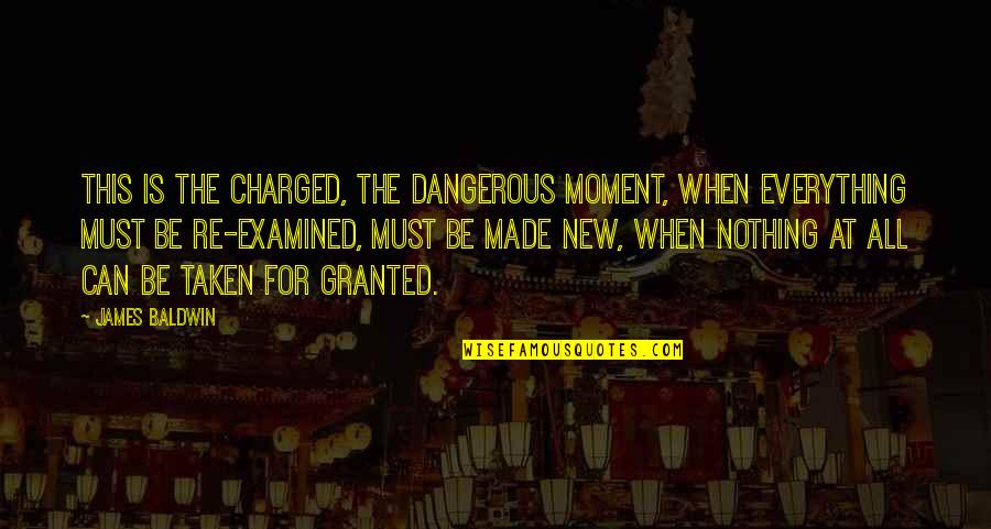 Be Taken For Granted Quotes By James Baldwin: This is the charged, the dangerous moment, when Be Taken For Granted Quotes By James Baldwin: This is the charged, the dangerous moment, when