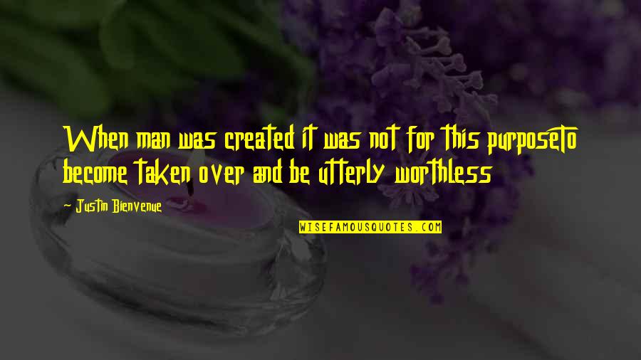 Be Taken For Granted Quotes By Justin Bienvenue: When man was created it was not for Be Taken For Granted Quotes By Justin Bienvenue: When man was created it was not for