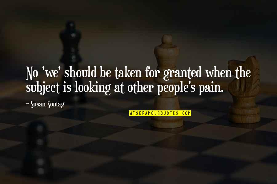 Be Taken For Granted Quotes By Susan Sontag: No 'we' should be taken for granted when Be Taken For Granted Quotes By Susan Sontag: No 'we' should be taken for granted when