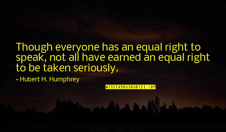 Be Taken Seriously Quotes By Hubert H. Humphrey: Though everyone has an equal right to speak,