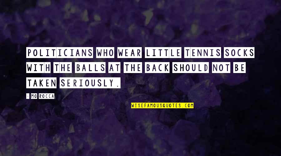 Be Taken Seriously Quotes By Mo Rocca: Politicians who wear little tennis socks with the