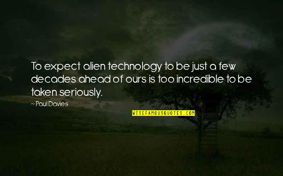 Be Taken Seriously Quotes By Paul Davies: To expect alien technology to be just a