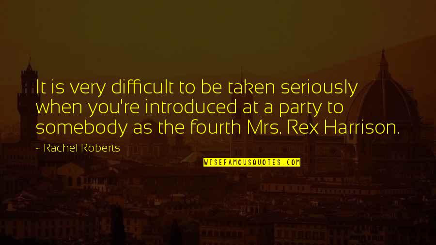 Be Taken Seriously Quotes By Rachel Roberts: It is very difficult to be taken seriously