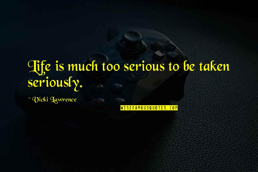 Be Taken Seriously Quotes By Vicki Lawrence: Life is much too serious to be taken