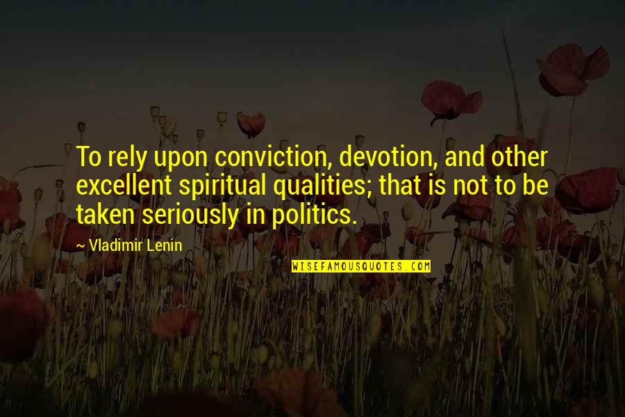 Be Taken Seriously Quotes By Vladimir Lenin: To rely upon conviction, devotion, and other excellent