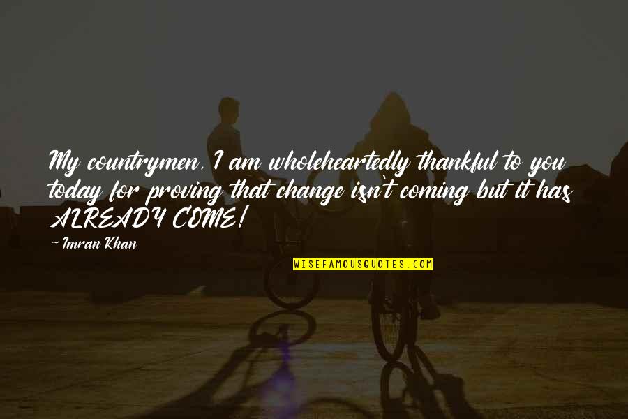 Be Thankful For Today Quotes By Imran Khan: My countrymen, I am wholeheartedly thankful to you