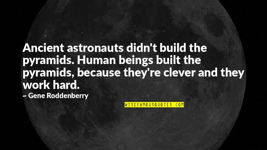 Be Thankful For What You Do Have Quotes By Gene Roddenberry: Ancient astronauts didn't build the pyramids. Human beings