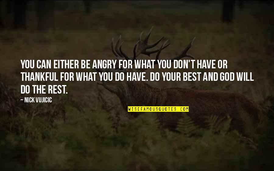 Be Thankful For What You Do Have Quotes By Nick Vujicic: You can either be angry for what you